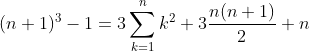 (n+1)^3-1=3\sum_{k=1}^nk^2+3\frac{n(n+1)}{2}+n